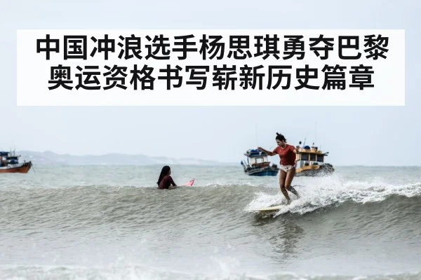 中国冲浪选手杨思琪勇夺巴黎奥运资格书写崭新历史篇章